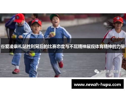 谷爱凌崇礼站胜利背后的比赛态度与不屈精神展现体育精神的力量