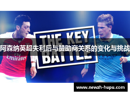 阿森纳英超失利后与赞助商关系的变化与挑战 阿森纳英超失利后与赞助商关系的变化与挑战
