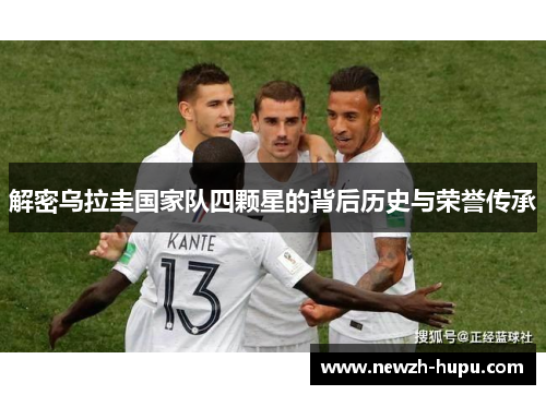 解密乌拉圭国家队四颗星的背后历史与荣誉传承