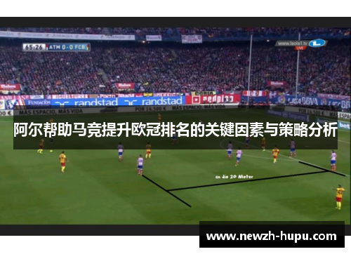 阿尔帮助马竞提升欧冠排名的关键因素与策略分析