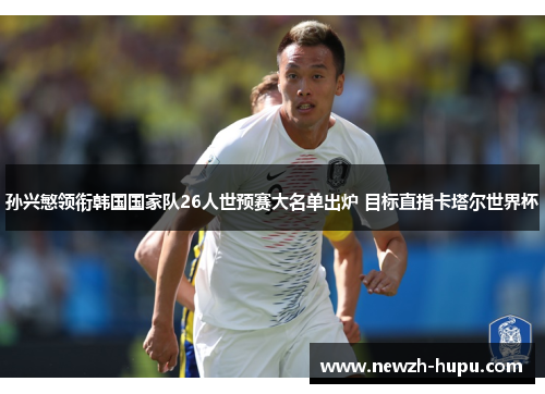 孙兴慜领衔韩国国家队26人世预赛大名单出炉 目标直指卡塔尔世界杯