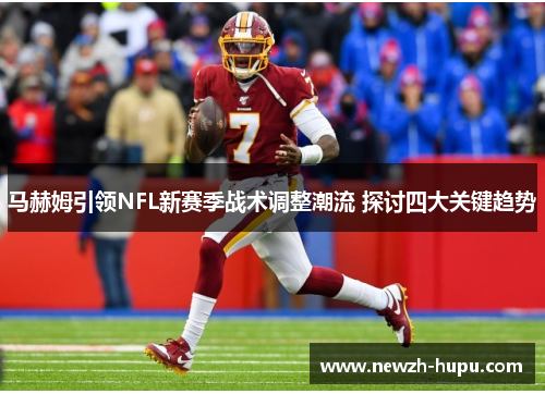 马赫姆引领NFL新赛季战术调整潮流 探讨四大关键趋势